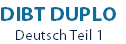 DIBT DUPLO
					Deutsch Teil 1